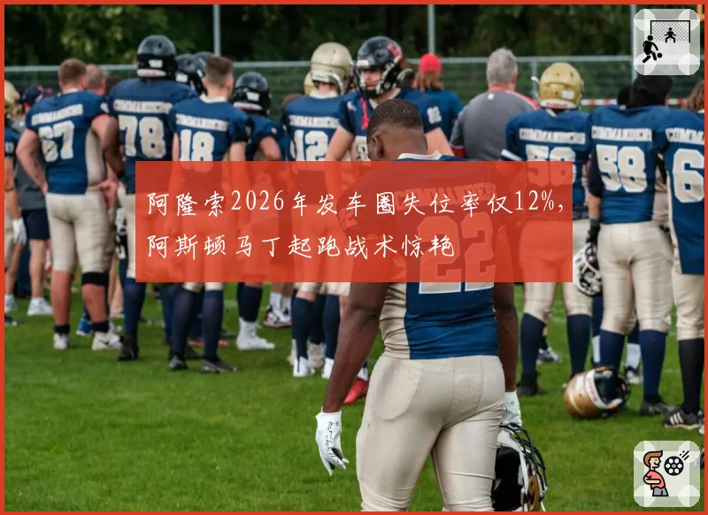 阿隆索2026年发车圈失位率仅12%，阿斯顿马丁起跑战术惊艳